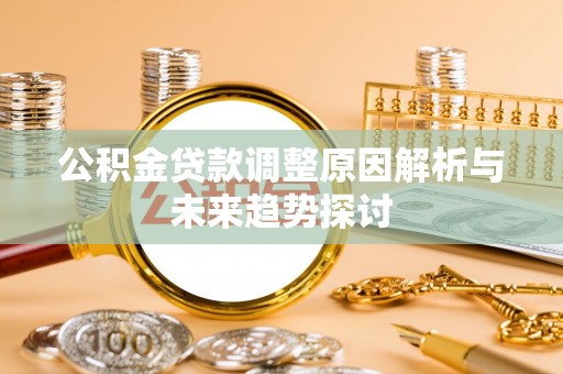 鱼池公积金贷款调整原因解析与未来趋势探讨
