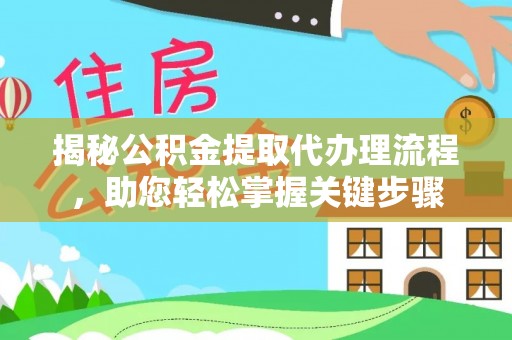 鱼池揭秘公积金提取代办理流程，助您轻松掌握关键步骤