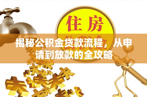 鱼池揭秘公积金贷款流程，从申请到放款的全攻略