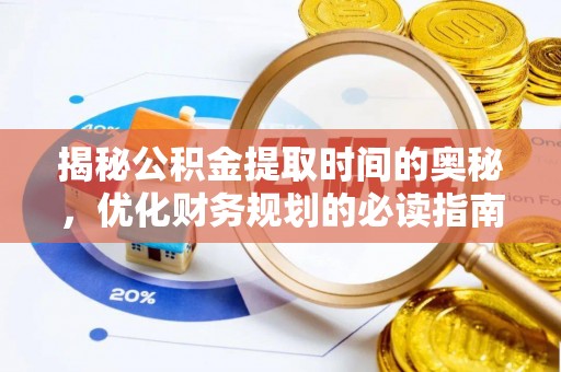 鱼池揭秘公积金提取时间的奥秘，优化财务规划的必读指南