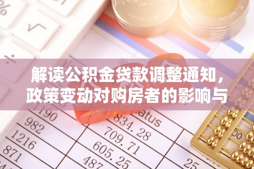 鱼池解读公积金贷款调整通知，政策变动对购房者的影响与应对策略