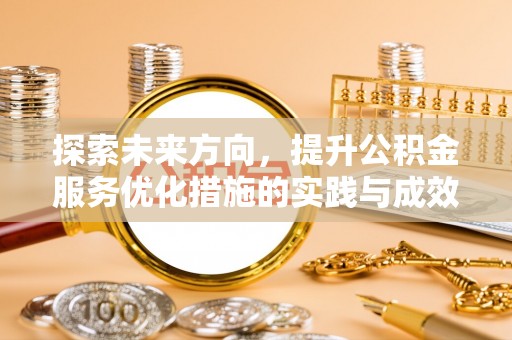 鱼池探索未来方向，提升公积金服务优化措施的实践与成效