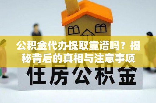 鱼池公积金代办提取靠谱吗？揭秘背后的真相与注意事项
