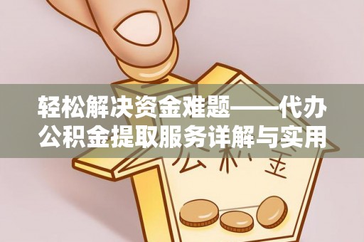 鱼池轻松解决资金难题——代办公积金提取服务详解与实用指南