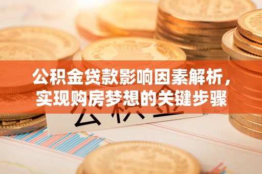 鱼池公积金贷款影响因素解析，实现购房梦想的关键步骤
