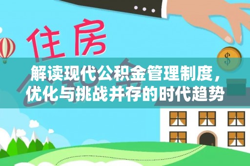 鱼池解读现代公积金管理制度，优化与挑战并存的时代趋势