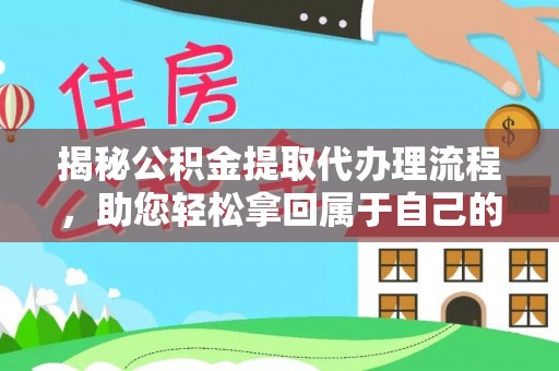 鱼池揭秘公积金提取代办理流程，助您轻松拿回属于自己的钱
