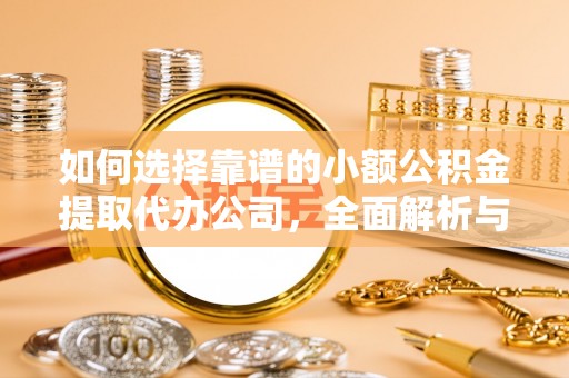 鱼池如何选择靠谱的小额公积金提取代办公司，全面解析与实用指南