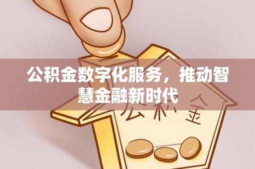 鱼池公积金数字化服务，推动智慧金融新时代