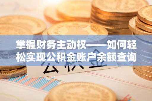 鱼池掌握财务主动权——如何轻松实现公积金账户余额查询