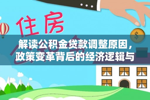 鱼池解读公积金贷款调整原因，政策变革背后的经济逻辑与民生影响